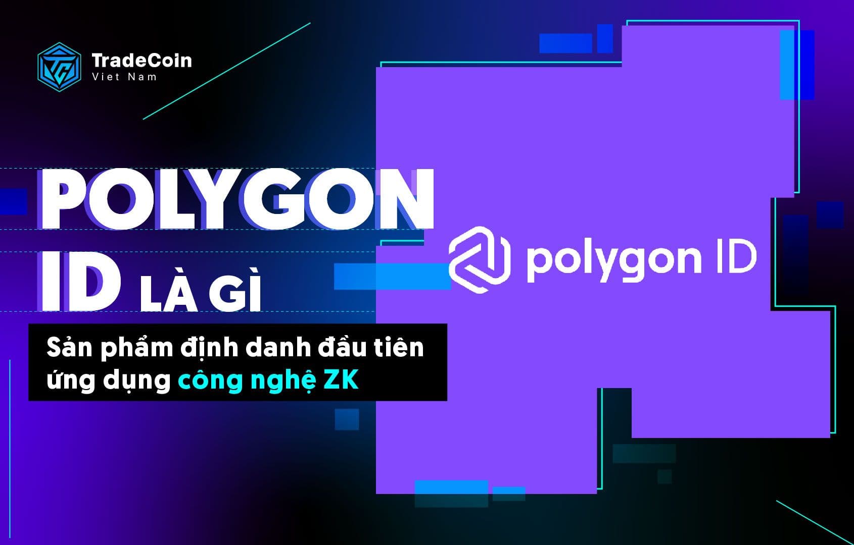 Polygon ID là gì? Sản phẩm định danh đầu tiên ứng dụng công nghệ ZK