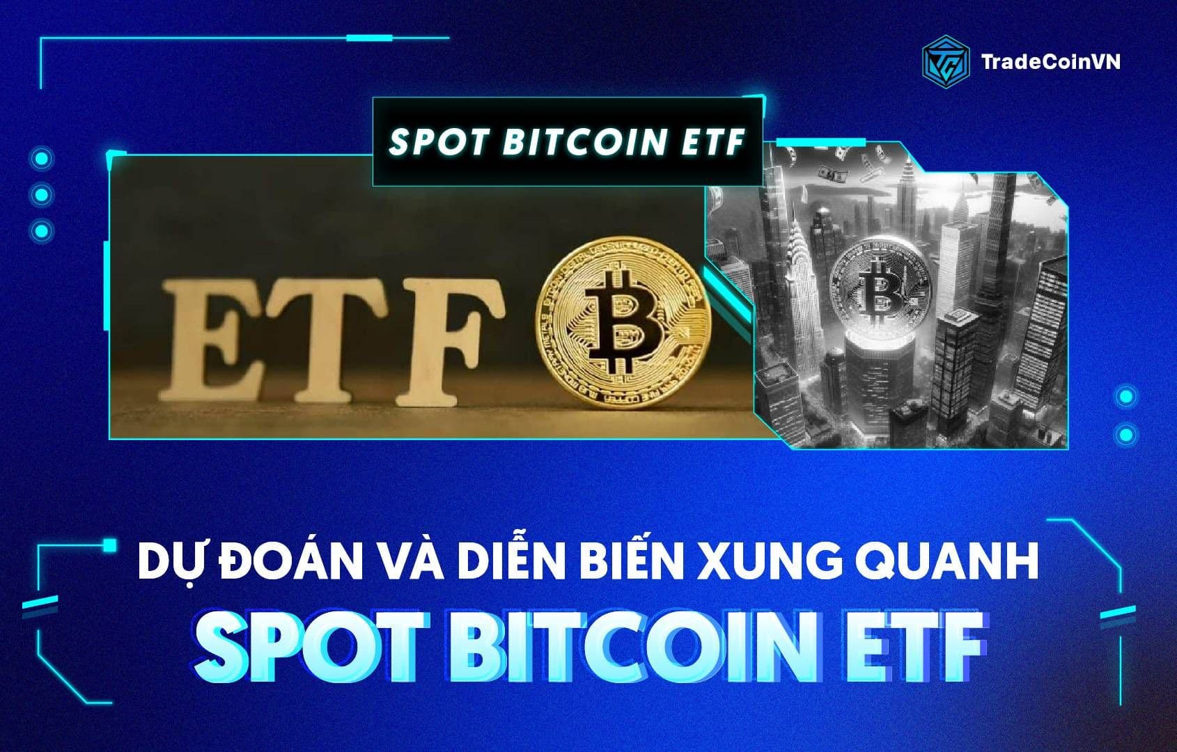 Những dự đoán và diễn biến xung quanh Spot Bitcoin ETF, chuẩn bị được phê duyệt?